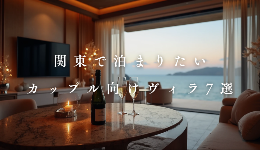 【2025】関東で泊まりたいカップル向けヴィラ7選！記念日や週末デートにおすすめ！